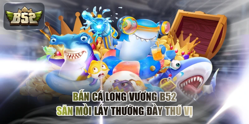 Bắn cá long vương B52