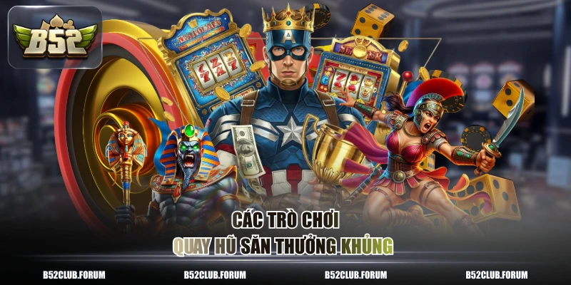 Các trò chơi quay hũ săn thưởng khủng 