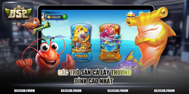 Các trò săn cá lấy thưởng đỉnh cao nhất 