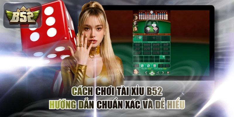 Cách chơi tài xỉu B52