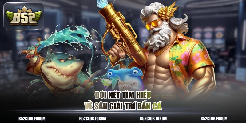 Đôi nét tìm hiểu về sân giải trí bắn cá