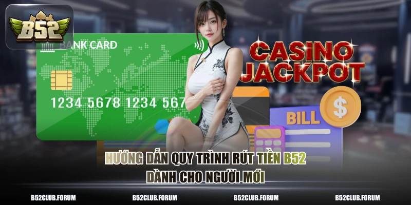 Hướng dẫn quy trình rút tiền B52 dành cho người mới