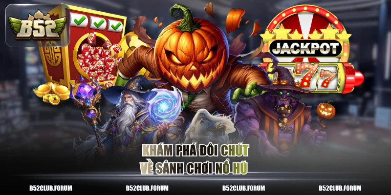 Khám phá đôi chút về sảnh chơi nổ hũ 