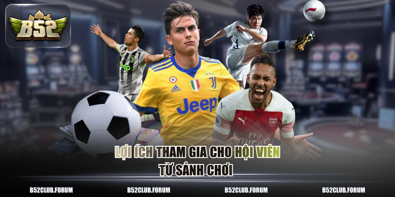 Lợi ích tham gia cho hội viên từ sảnh chơi 