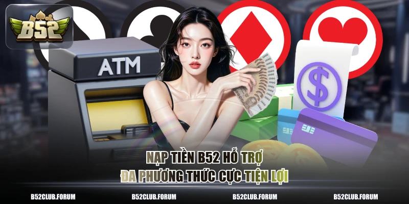 Nạp tiền B52 hỗ trợ đa phương thức cực tiện lợi