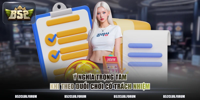 Ý nghĩa trọng tâm khi theo đuổi chơi có trách nhiệm